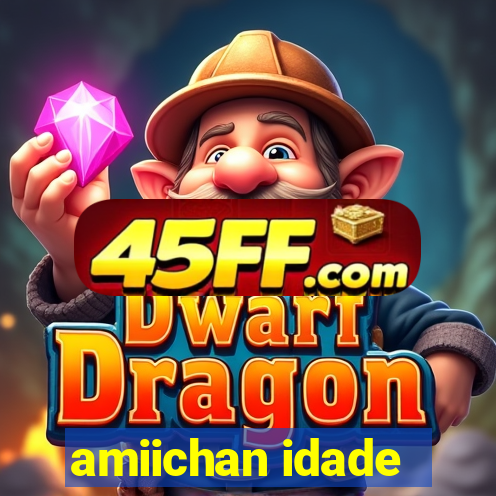 amiichan idade